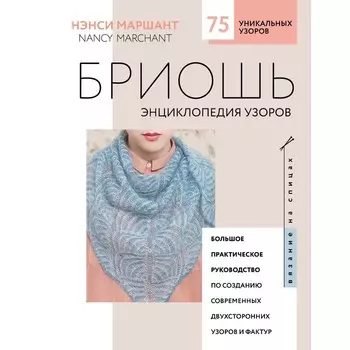 Бриошь. Энциклопедия узоров. Большое практическое руководство по созданию современных двухсторонних узоров и фактур. Нэнси Маршант