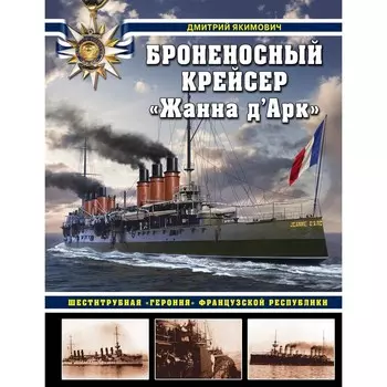 Броненосный крейсер «Жанна д`Арк». Шеститрубная «героиня» Французской республики. Якимович Д.Б.