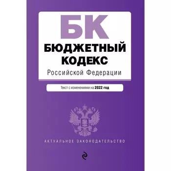 Бюджетный кодекс Российской Федерации. Текст с последними изменениями и дополнениями на 1 февраля 2022 года