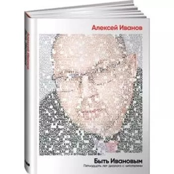Быть Ивановым. Пятнадцать лет диалога с читателями. Иванов А.