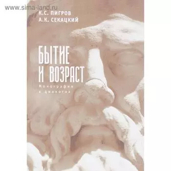 Бытие и возраст. Монография в диалогах. Пигров К.