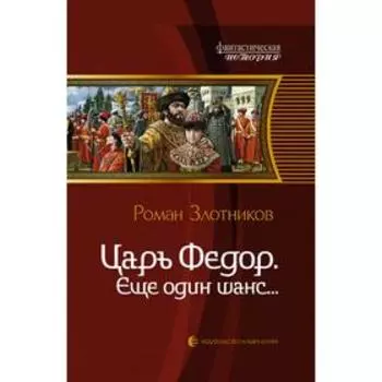 Царь Федор. Еще один шанс... Злотников Роман Валерьевич
