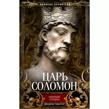 Царь Соломон. Мудрейший из мудрых. Тибергер Ф.
