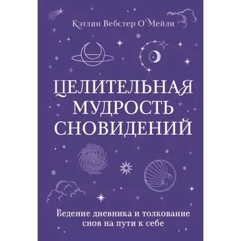 Целительная мудрость сновидений. Ведение дневника и толкование снов на пути к себе. Вебстер О'Мейли К.