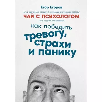 Чай с психологом. Как победить тревогу, страхи и панику. Егоров Е.