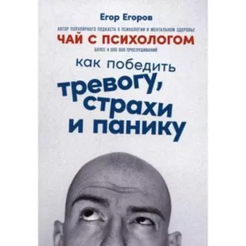 Чай с психологом. Как победить тревогу, страхи и панику. Егоров Е.Е.