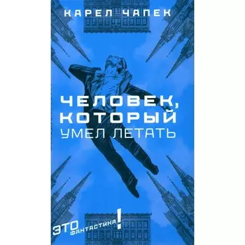 Человек, который умел летать. Чапек К.