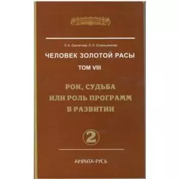 Человек Золотой Расы. Том 8. Часть 2. 2-е издание. Рок, судьба или роль программ в развитии. Секлитова Л.