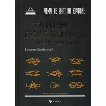 Чему не учат на юрфаке: тайны договора.. и не только. 2-е издание, исправленное. Оробинский В. В.