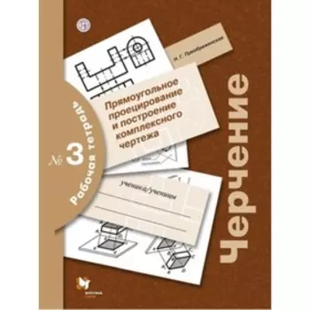 Черчение. Рабочая тетрадь № 3. Прямоугольное проецирование и построение комплексного чертежа. 6-е издание. Преображенская Н.Г.