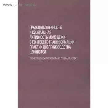 Гражданственность и социальная активность молодежи в контексте трансформации практик воспроизводства. Андреенко Д.В., Великодняя Е.М., Черепанова Е.С.