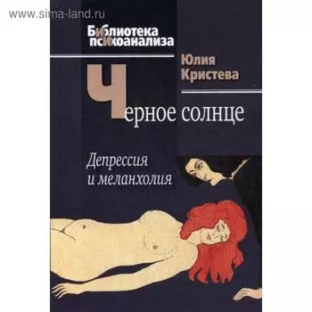 Черное солнце: Депрессия и меланхолия. Кристева Ю.