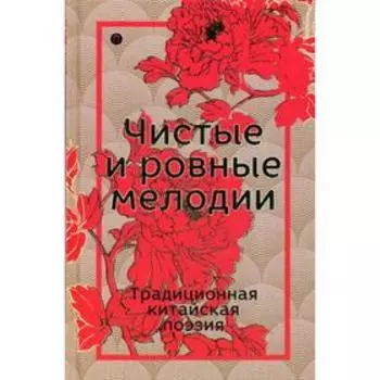 Чистые и ровные мелодии. Традиционная китайская поэзия: антология