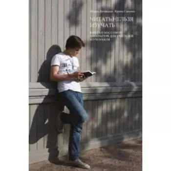 Читать нельзя изучать. Книга о массовой литературе для учителей и учеников. Литовская М