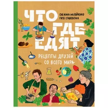Что где едят. Рецепты друзей со всего мира. Сташевская Г., Малейченко С.