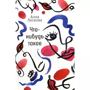 Что-нибудь такое. Лескова А.Л.