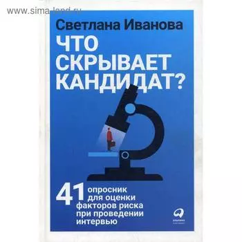 Что скрывает кандидат? 41 опросник для оценки факторов риска при проведении интервью. Иванова С.