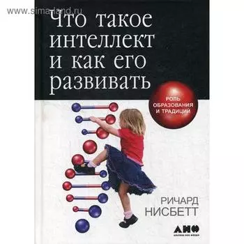 Что такое интеллект и как его развивать. Роль образования и традиций. 5-е издание. Нисбетт Р.