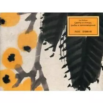 Ци Байши. Цветы и птицы, рыбы и земноводные. Художественный альбом. Ци Байши