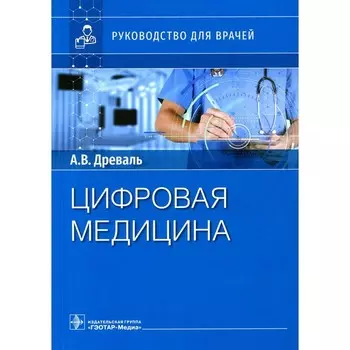 Цифровая медицина. Руководство для врачей. Древаль А.В., Древаль О.А.