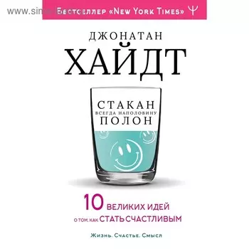 Cтакан всегда наполовину полон! 10 великих идей о том, как стать счастливым. Хайдт Д