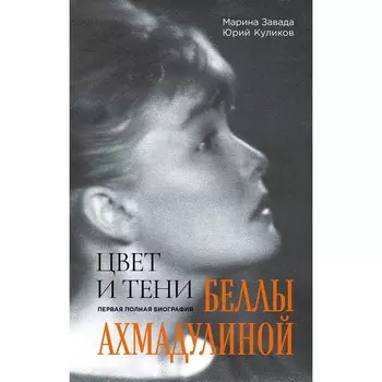 Цвет и тени Беллы Ахмадулиной. Первая полная биография. Завада М.Р., Куликов Ю.П.