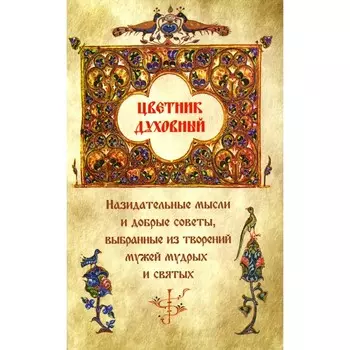 Цветник духовный. Назидательные мысли и добрые советы, выбранные из творений мужей мудрых и святых