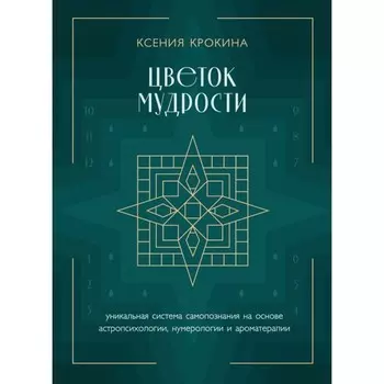 Цветок мудрости. Уникальная система самопознания на основе астропсихологии, нумерологии и ароматерапии. Крокина К.