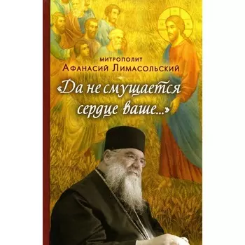 Да не смущается сердце ваше…. Афанасий (Николау), митрополит Лимасольский