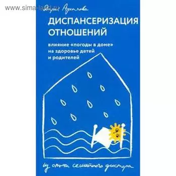 Диспансеризация отношений. Влияние «погоды в доме» на здоровье детей и родителей. Архипова Д.