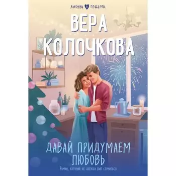 Давай придумаем любовь. Колочкова В.