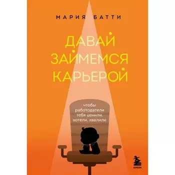 Давай займёмся карьерой. Чтобы работодатели тебя ценили, хотели, хвалили. Батти М.