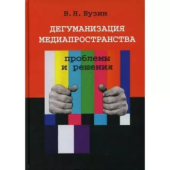 Дегуманизация медиапространства: проблемы и решения. Бузин В.Н.