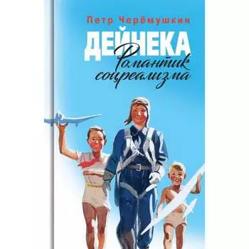Дейнека. Романтик соцреализма. Черёмушкин П.