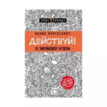 Действуй! 10 заповедей успеха (с узором). Пинтусевич-Бабичев И.Б.