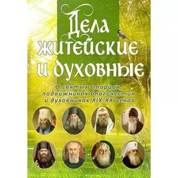 Дела житейские и духовные. Мудрость,доброта и юмор духовников и старцев XIX-XX веков. Рожнева О.