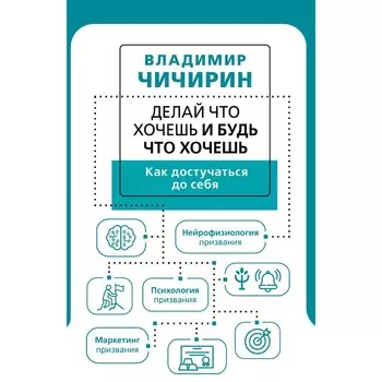 Делай что хочешь и будь что хочешь. Как достучаться до себя. Чичирин В.А.