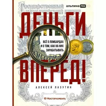 Деньги — вперёд! Всё о ломбардах и о том, как на них зарабатывать. Лазутин А.