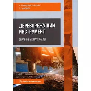Дереворежущий инструмент. Справочные материалы. Учебное пособие. Чемоданов А.Н., Царев Е.М., Анисимов С.Е.