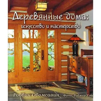 Деревянные дома. Искусство и мастерство