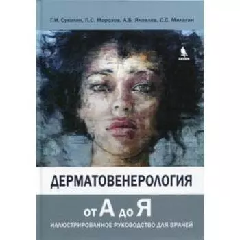 Дерматовенерология от А до Я. Иллюстрированное руководство для врачей. Суколин Г.И., Морозов П.С., Я