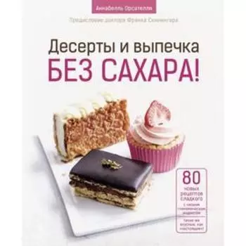 Десерты и выпечка без сахара!. Орсателли А.