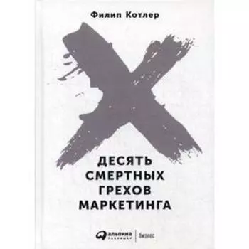Десять смертных грехов маркетинга. 5-е издание. Котлер Ф.