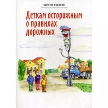 Деткам осторожным о правилах дорожных. Боровой Е.В.