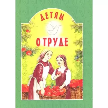Детям о труде. 8-е издание. Сост. Старостина И.А.