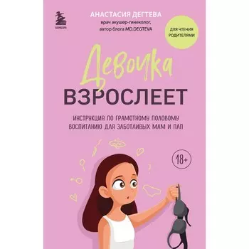 Девочка взрослеет. Инструкция по грамотному половому воспитанию для заботливых мам и пап. Дегтева А.