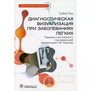 Диагностическая визуализация при заболеваниях лёгких. Практическое руководство. Гош С.