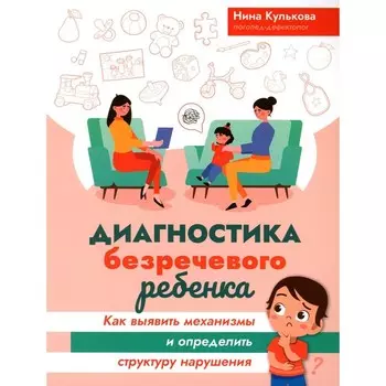 Диагностика безречевого ребёнка. Как выявить механизмы и определить структуру нарушения. Кулькова Н.Л.