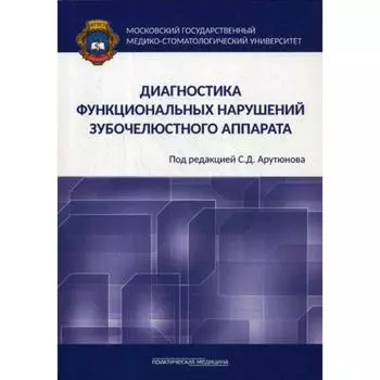 Диагностика функциональных нарушений зубочелюстного аппарата: монография. Арутюнов С.Д., Лебеденко И.Ю., Антоник М.М.