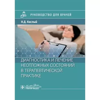 Диагностика и лечение неотложных состояний в терапевтической практике. Руководство для врачей. Кислый Н.Д.